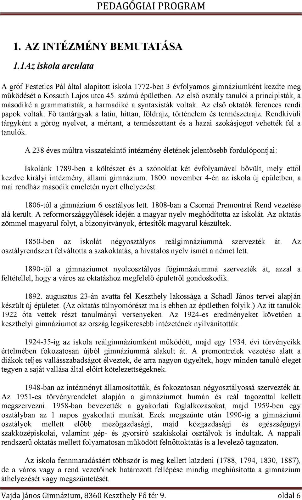 Fő tantárgyak a latin, hittan, földrajz, történelem és természetrajz. Rendkívüli tárgyként a görög nyelvet, a mértant, a természettant és a hazai szokásjogot vehették fel a tanulók.