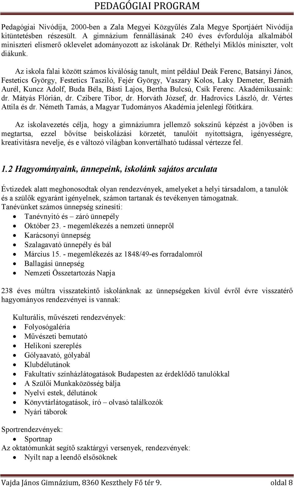 Az iskola falai között számos kiválóság tanult, mint például Deák Ferenc, Batsányi János, Festetics György, Festetics Tasziló, Fejér György, Vaszary Kolos, Laky Demeter, Bernáth Aurél, Kuncz Adolf,