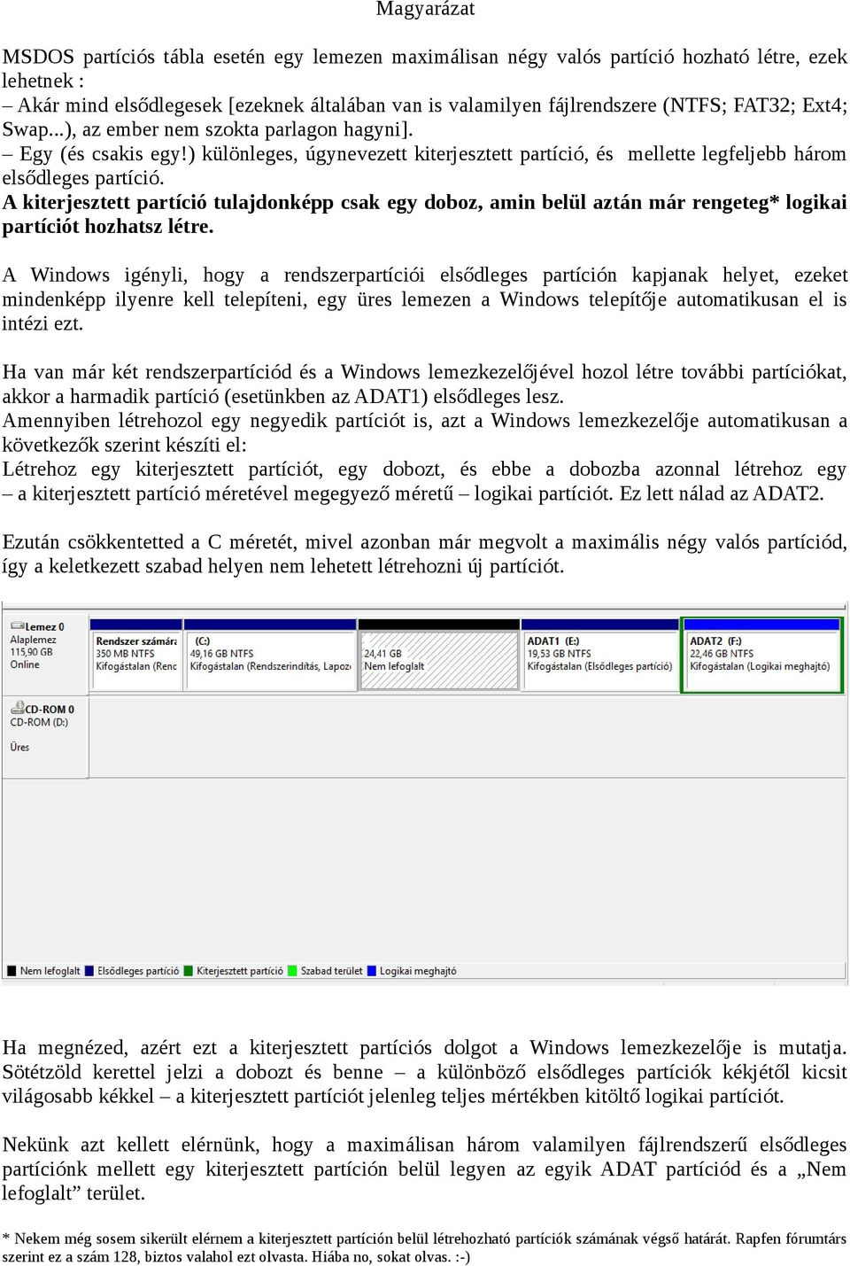 A kiterjesztett partíció tulajdonképp csak egy doboz, amin belül aztán már rengeteg* logikai partíciót hozhatsz létre.