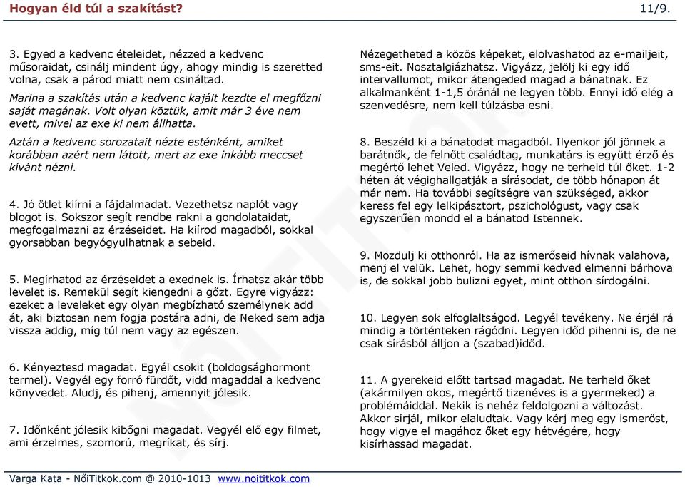 Aztán a kedvenc sorozatait nézte esténként, amiket korábban azért nem látott, mert az exe inkább meccset kívánt nézni. 4. Jó ötlet kiírni a fájdalmadat. Vezethetsz naplót vagy blogot is.