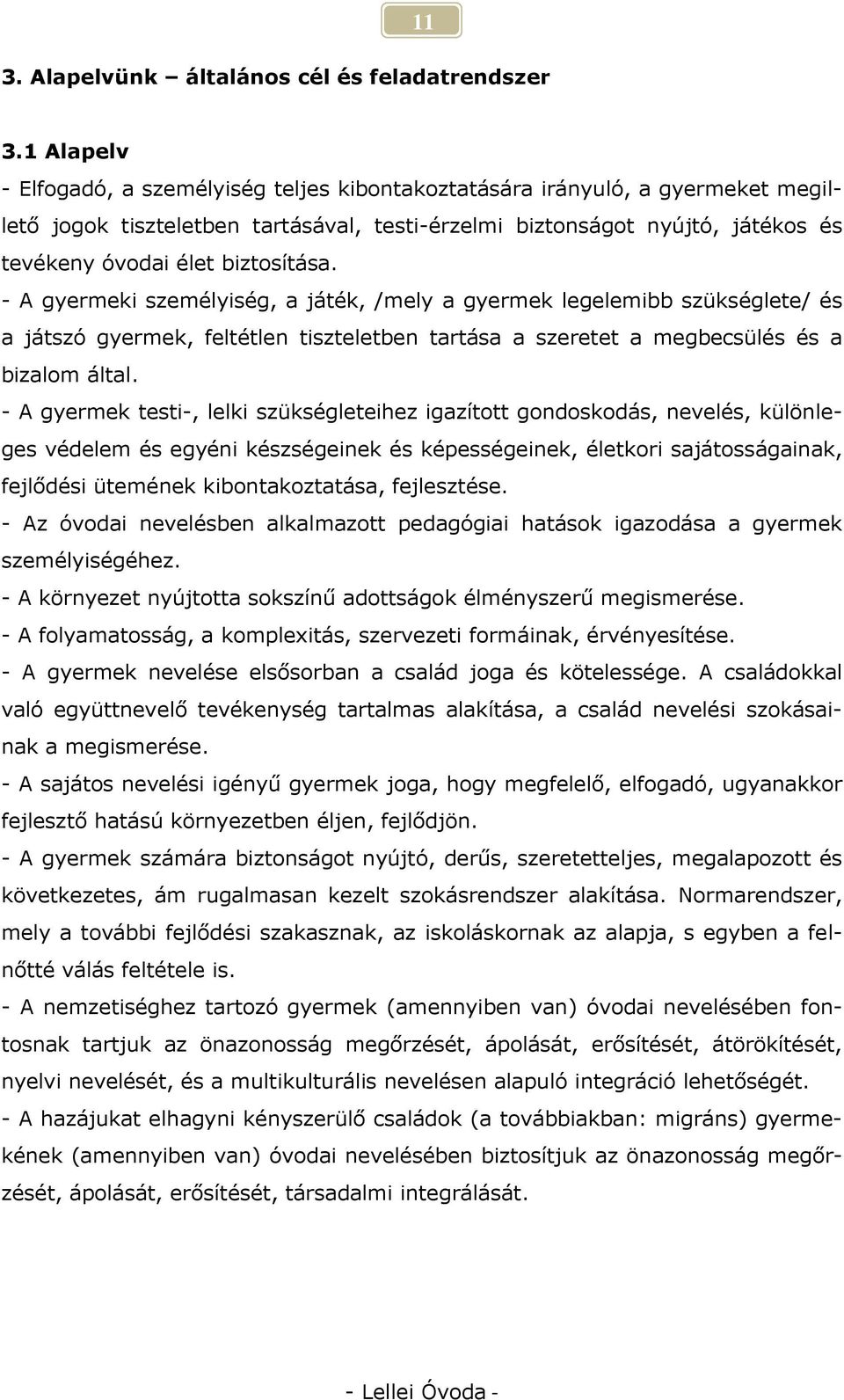 biztosítása. - A gyermeki személyiség, a játék, /mely a gyermek legelemibb szükséglete/ és a játszó gyermek, feltétlen tiszteletben tartása a szeretet a megbecsülés és a bizalom által.