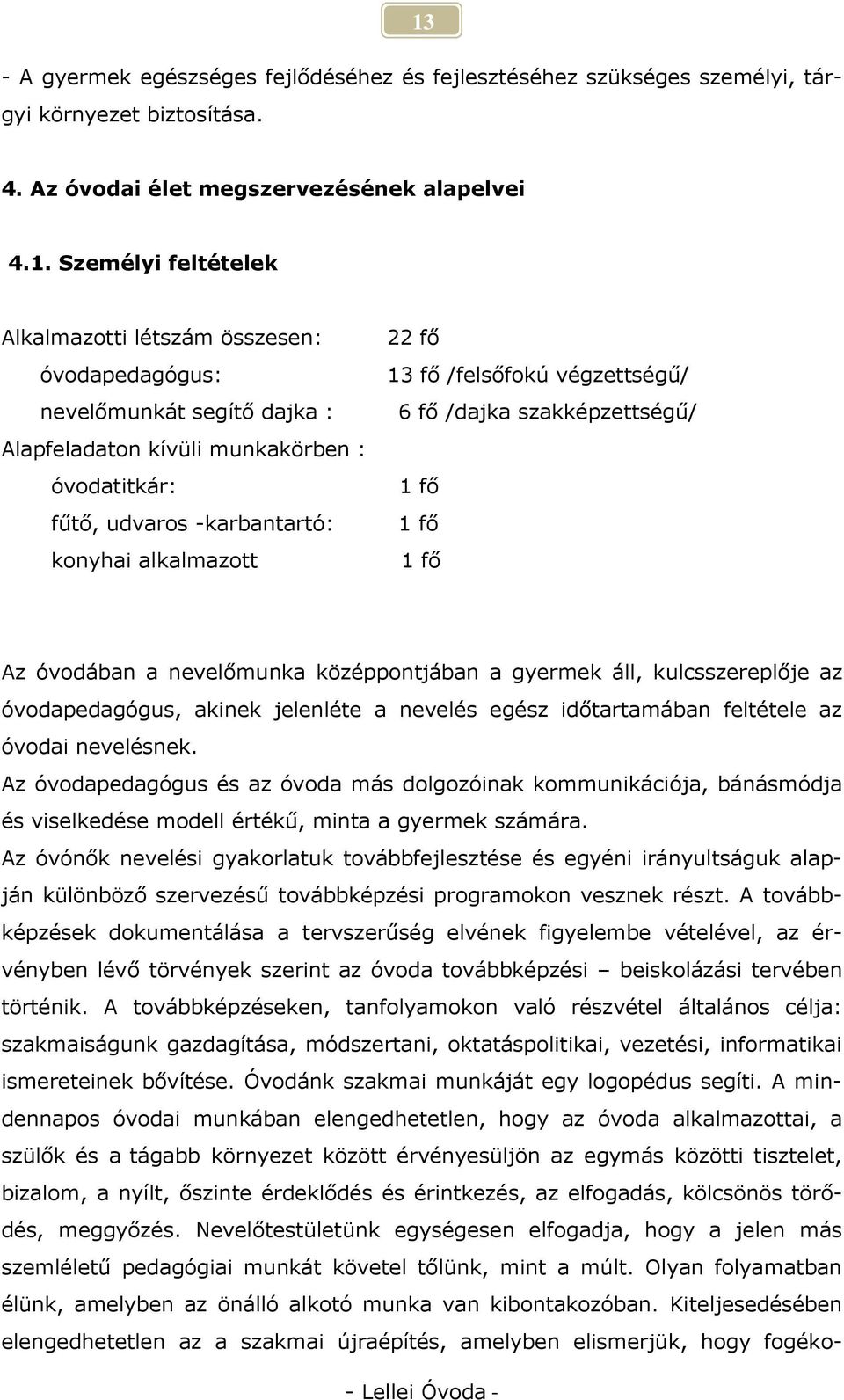 szakképzettségű/ 1 fő 1 fő 1 fő Az óvodában a nevelőmunka középpontjában a gyermek áll, kulcsszereplője az óvodapedagógus, akinek jelenléte a nevelés egész időtartamában feltétele az óvodai