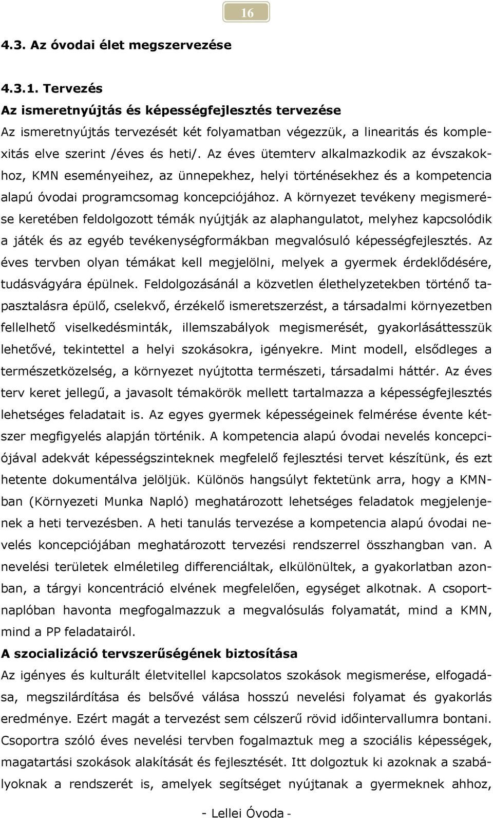 A környezet tevékeny megismerése keretében feldolgozott témák nyújtják az alaphangulatot, melyhez kapcsolódik a játék és az egyéb tevékenységformákban megvalósuló képességfejlesztés.