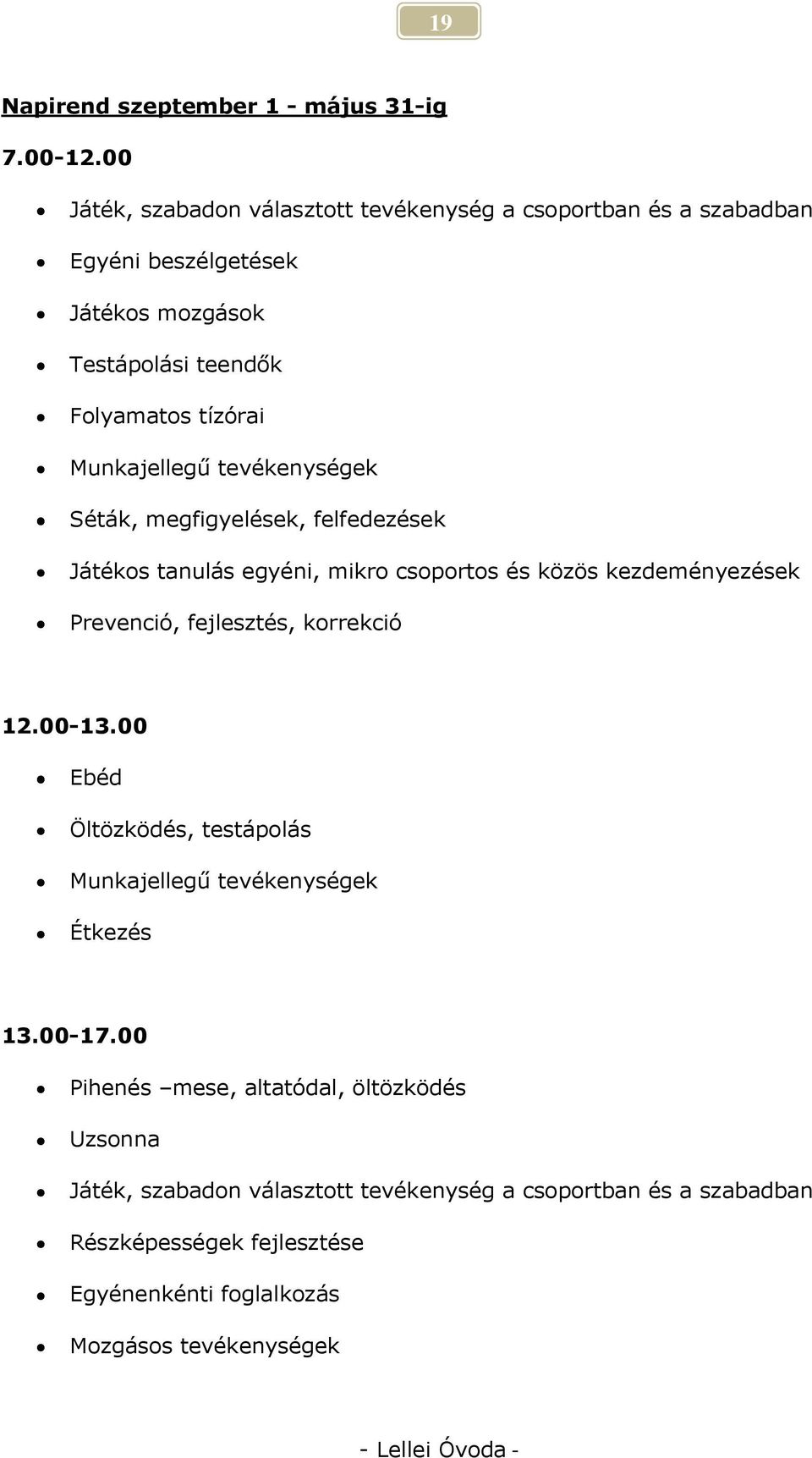 Munkajellegű tevékenységek Séták, megfigyelések, felfedezések Játékos tanulás egyéni, mikro csoportos és közös kezdeményezések Prevenció, fejlesztés,