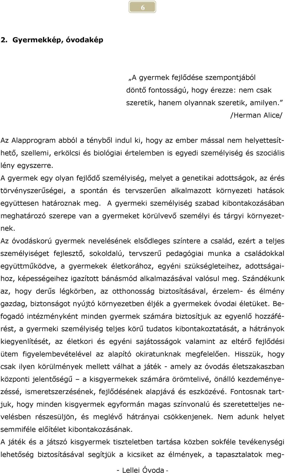 A gyermek egy olyan fejlődő személyiség, melyet a genetikai adottságok, az érés törvényszerűségei, a spontán és tervszerűen alkalmazott környezeti hatások együttesen határoznak meg.