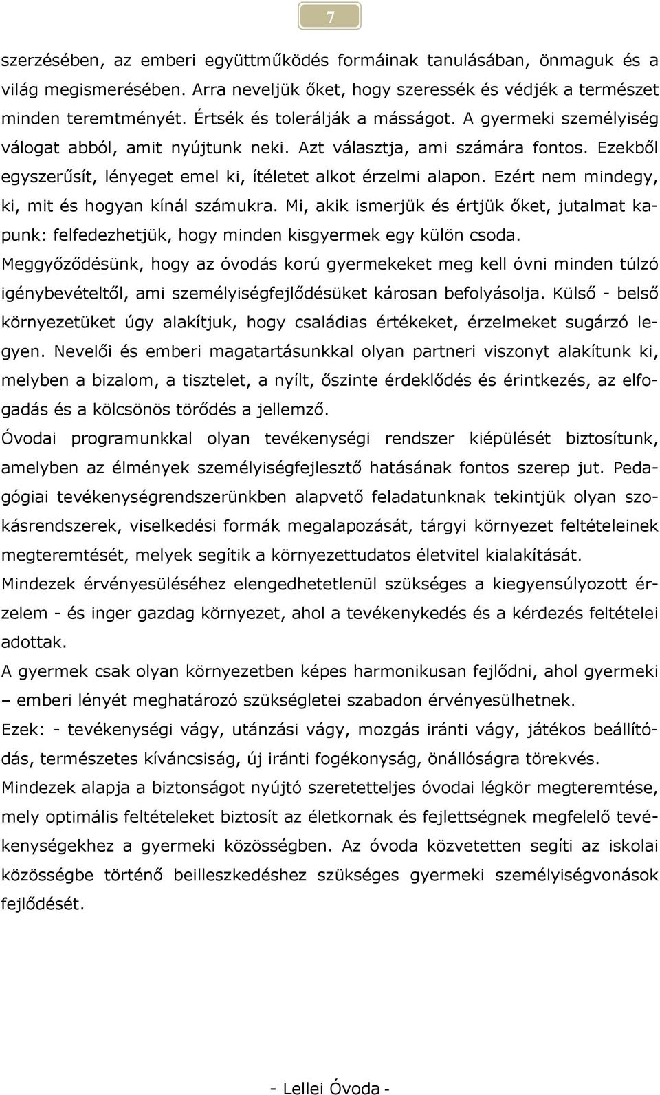 Ezért nem mindegy, ki, mit és hogyan kínál számukra. Mi, akik ismerjük és értjük őket, jutalmat kapunk: felfedezhetjük, hogy minden kisgyermek egy külön csoda.