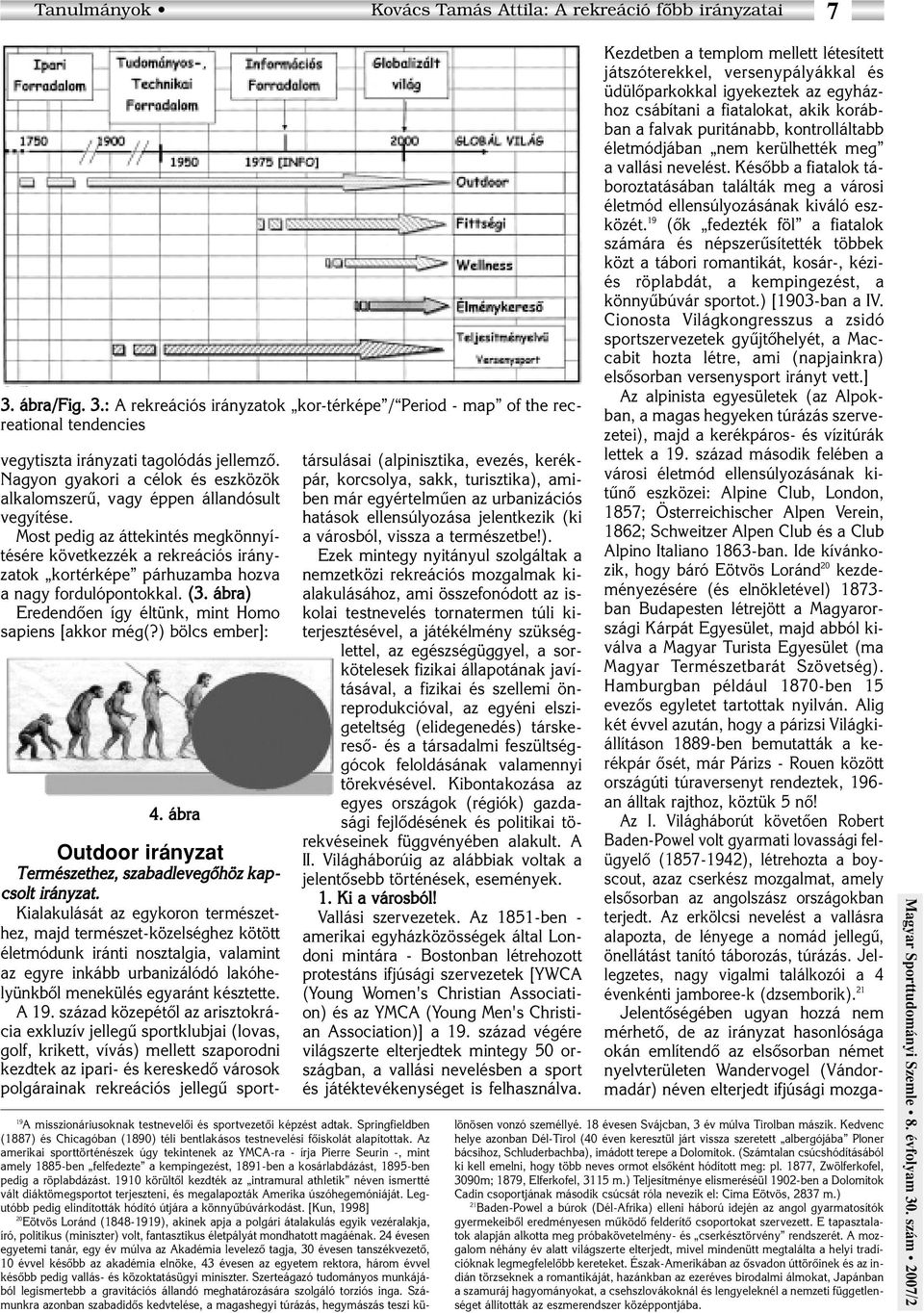 Most pedig az áttekintés megkönnyítésére következzék a rekreációs irányzatok kortérképe párhuzamba hozva a nagy fordulópontokkal. (3. ábra) Eredendôen így éltünk, mint Homo sapiens [akkor még(?