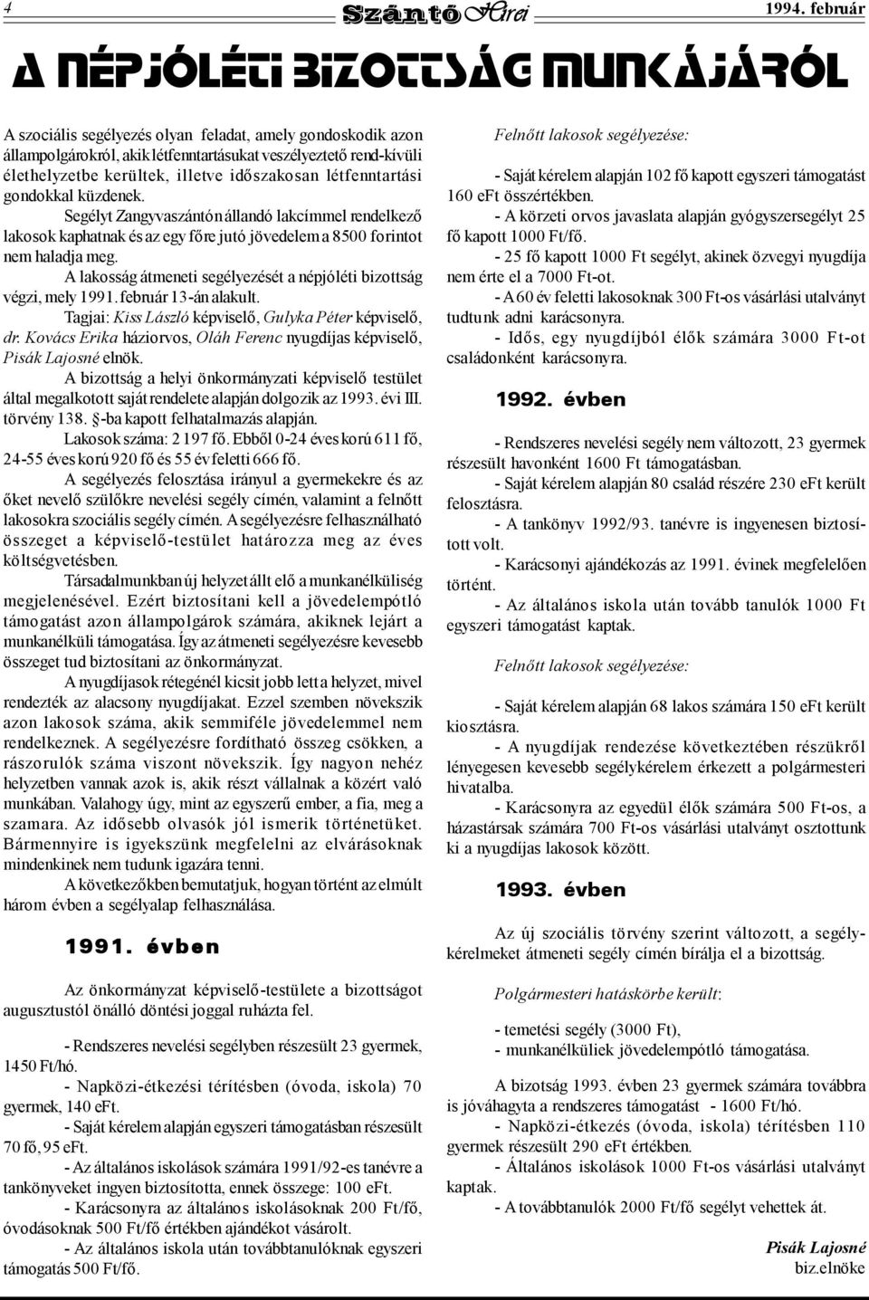 illetve időszakosan létfenntartási gondokkal küzdenek. Segélyt Zangyvaszántón állandó lakcímmel rendelkező lakosok kaphatnak és az egy főre jutó jövedelem a 8500 forintot nem haladja meg.