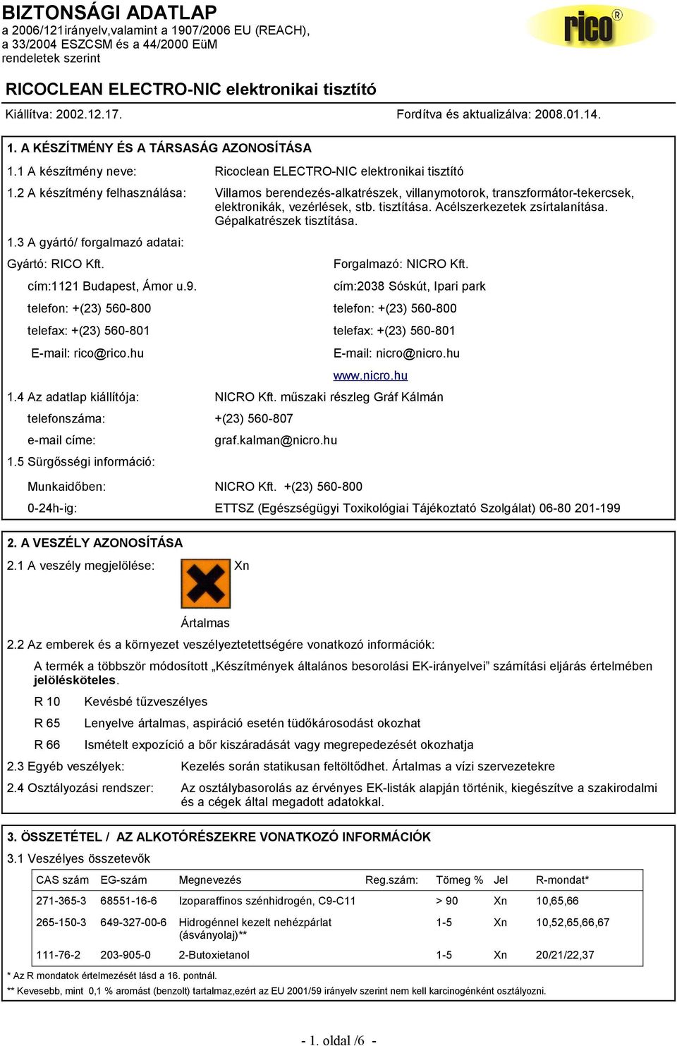 2 A készítmény felhasználása: Villamos berendezés-alkatrészek, villanymotorok, transzformátor-tekercsek, elektronikák, vezérlések, stb. tisztítása. Acélszerkezetek zsírtalanítása.