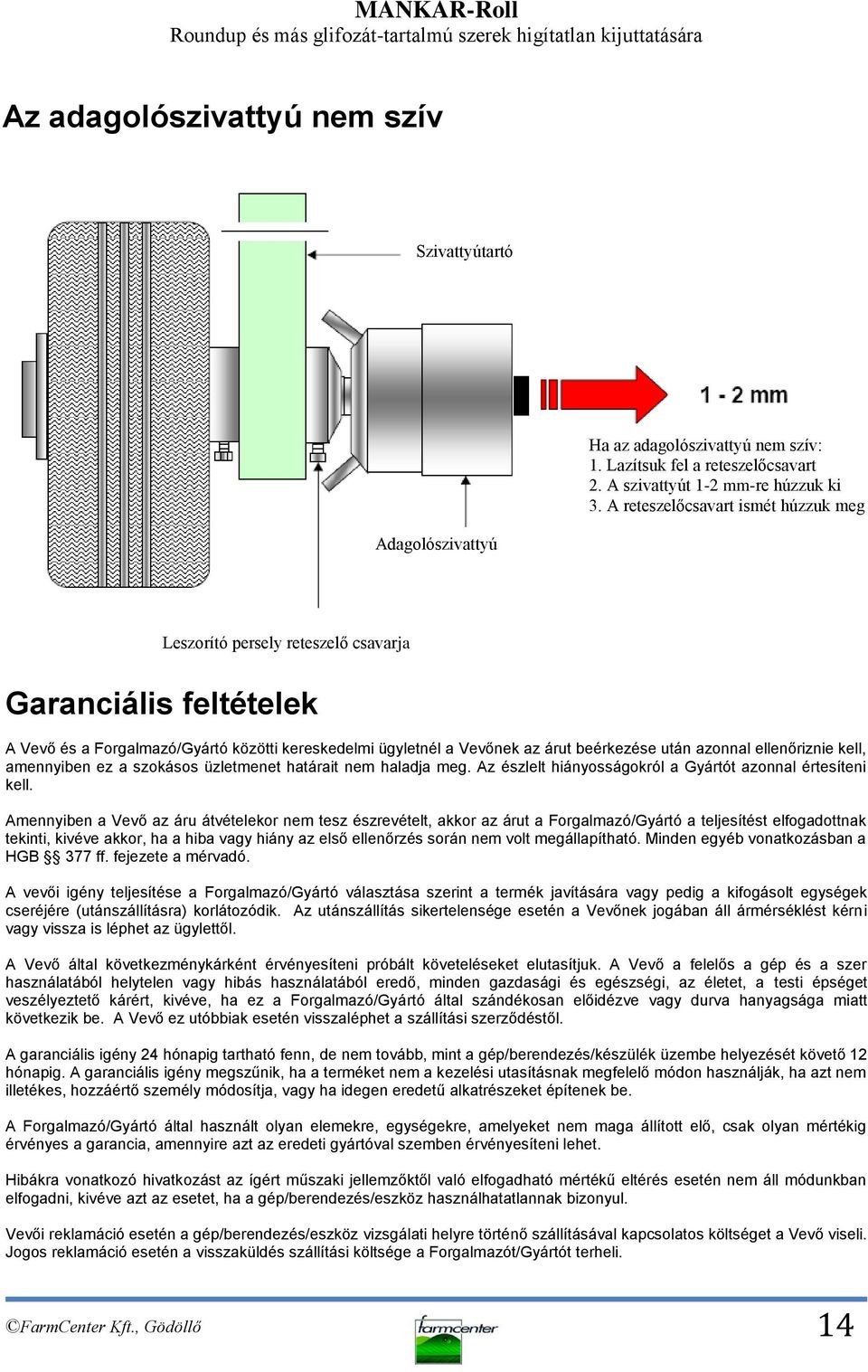 Forgalmazó/Gyártó közötti kereskedelmi ügyletnél a Vevőnek az árut beérkezése után azonnal ellenőriznie kell, amennyiben ez a szokásos üzletmenet határait nem haladja meg.