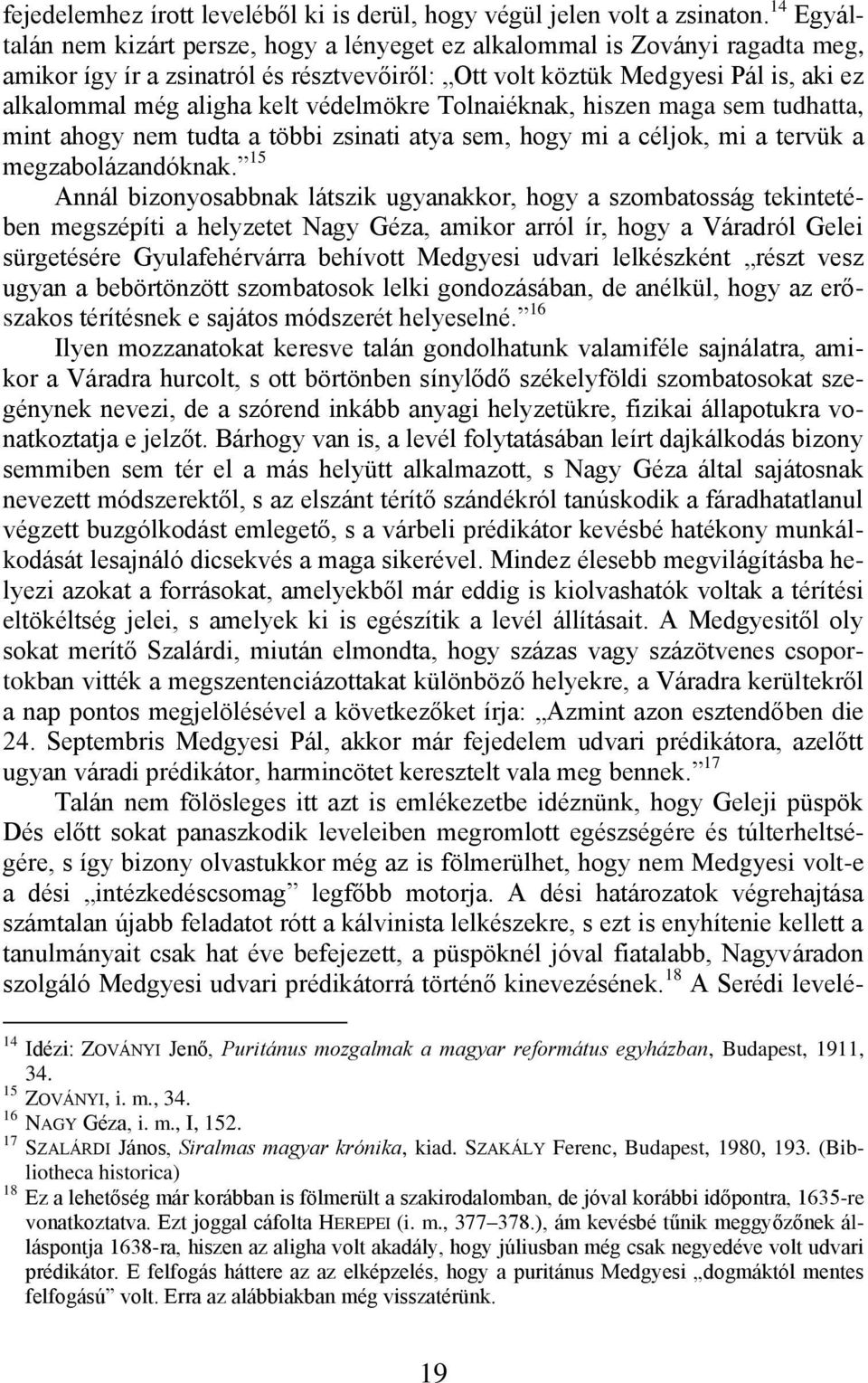 védelmökre Tolnaiéknak, hiszen maga sem tudhatta, mint ahogy nem tudta a többi zsinati atya sem, hogy mi a céljok, mi a tervük a megzabolázandóknak.