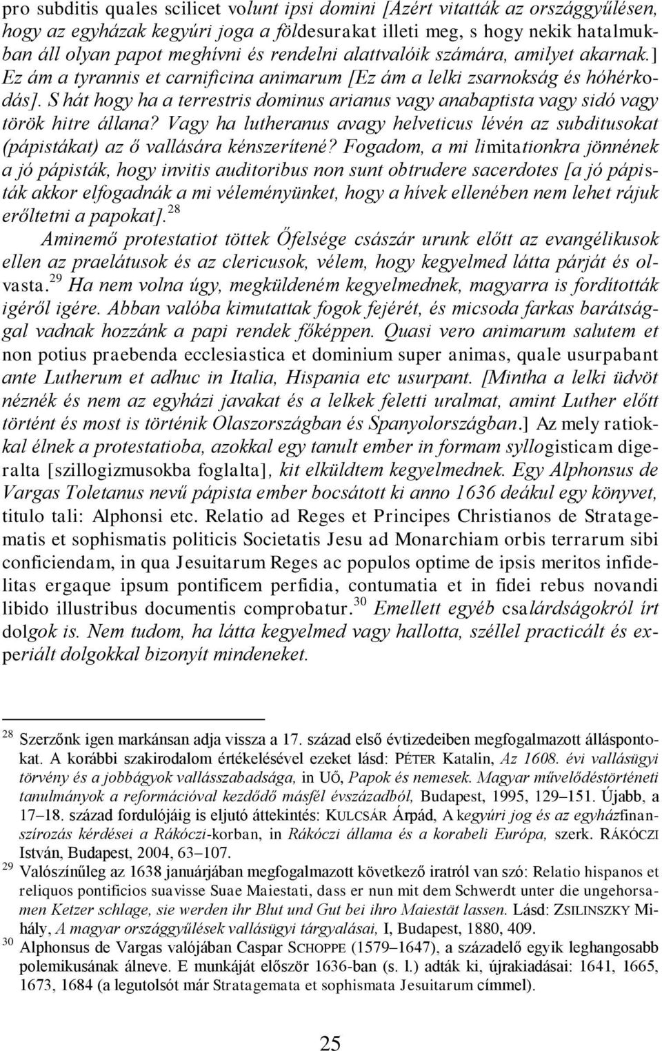 S hát hogy ha a terrestris dominus arianus vagy anabaptista vagy sidó vagy török hitre állana? Vagy ha lutheranus avagy helveticus lévén az subditusokat (pápistákat) az ő vallására kénszerítené?