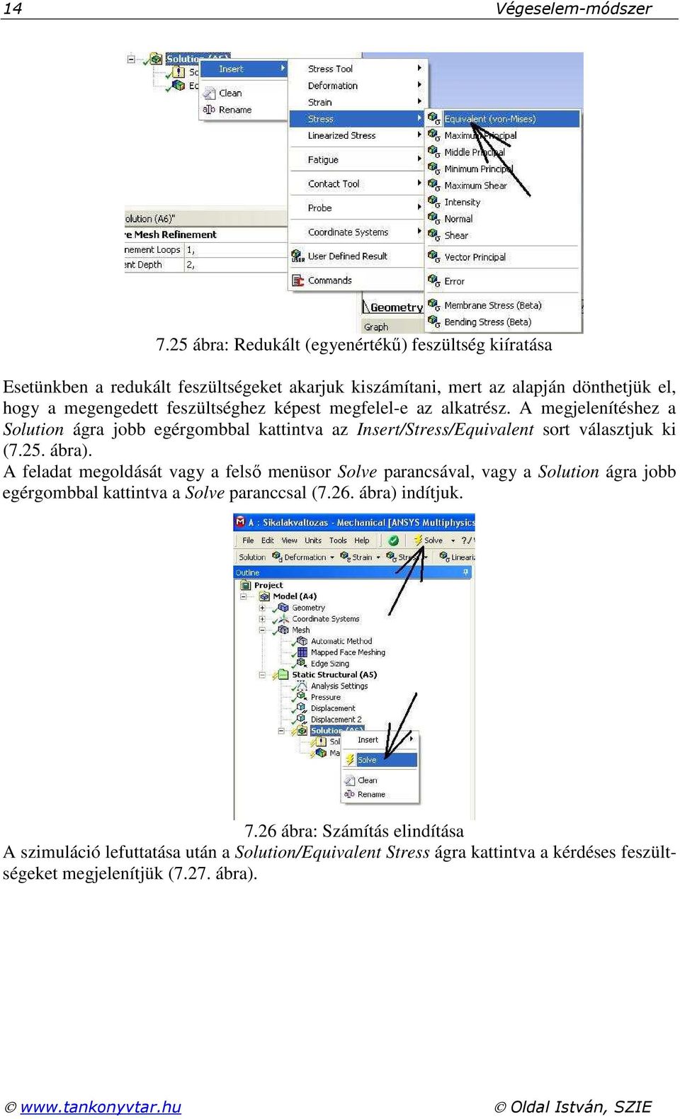 képest megfelel-e az alkatrész. A megjelenítéshez a Solution ágra jobb egérgombbal kattintva az Insert/Stress/Equivalent sort választjuk ki (7.25. ábra).