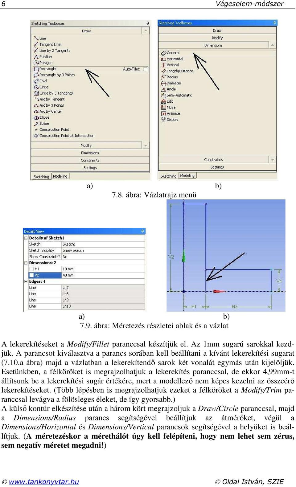 Esetünkben, a félköröket is megrajzolhatjuk a lekerekítés paranccsal, de ekkor 4,99mm-t állítsunk be a lekerekítési sugár értékére, mert a modellező nem képes kezelni az összeérő lekerekítéseket.