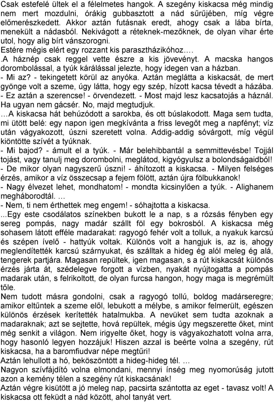 Estére mégis elért egy rozzant kis parasztházikóhoz..a háznép csak reggel vette észre a kis jövevényt. A macska hangos dorombolással, a tyúk kárálással jelezte, hogy idegen van a házban. - Mi az?