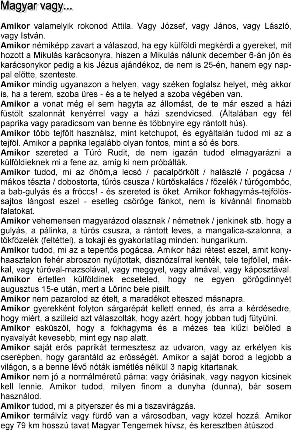 is 25-én, hanem egy nappal előtte, szenteste. Amikor mindig ugyanazon a helyen, vagy széken foglalsz helyet, még akkor is, ha a terem, szoba üres - és a te helyed a szoba végében van.