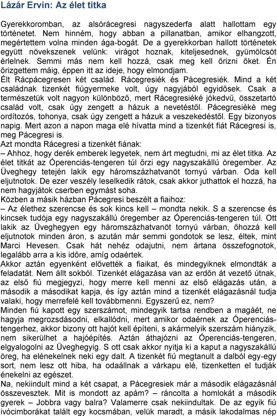 Én őrizgettem máig, éppen itt az ideje, hogy elmondjam. Élt Rácpácegresen két család. Rácegresiék és Pácegresiék. Mind a két családnak tizenkét fiúgyermeke volt, úgy nagyjából egyidősek.