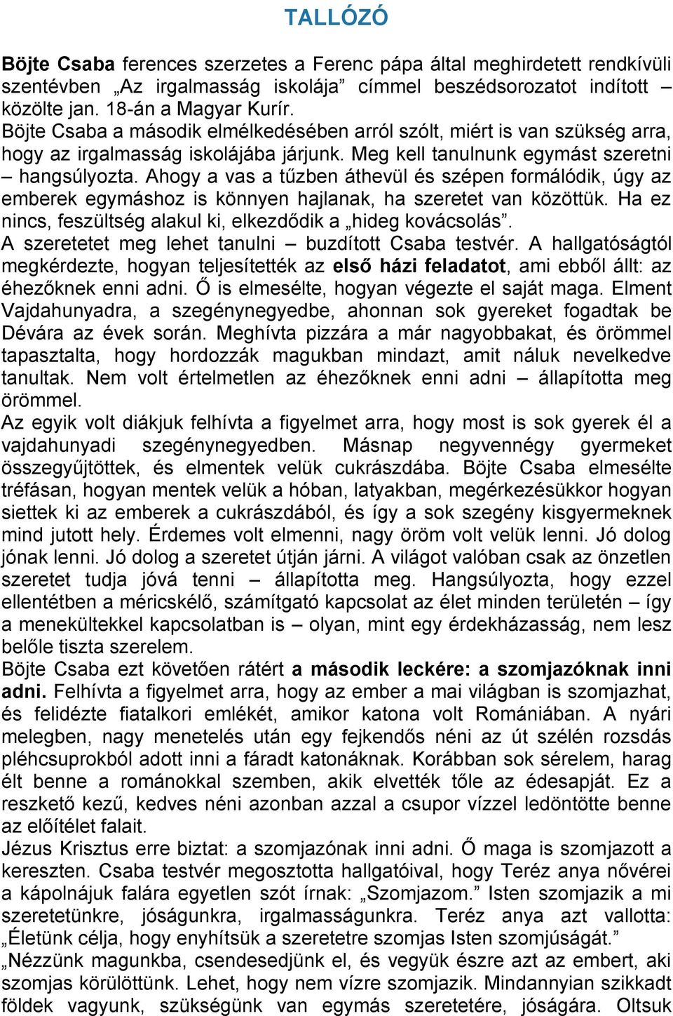 Ahogy a vas a tűzben áthevül és szépen formálódik, úgy az emberek egymáshoz is könnyen hajlanak, ha szeretet van közöttük. Ha ez nincs, feszültség alakul ki, elkezdődik a hideg kovácsolás.