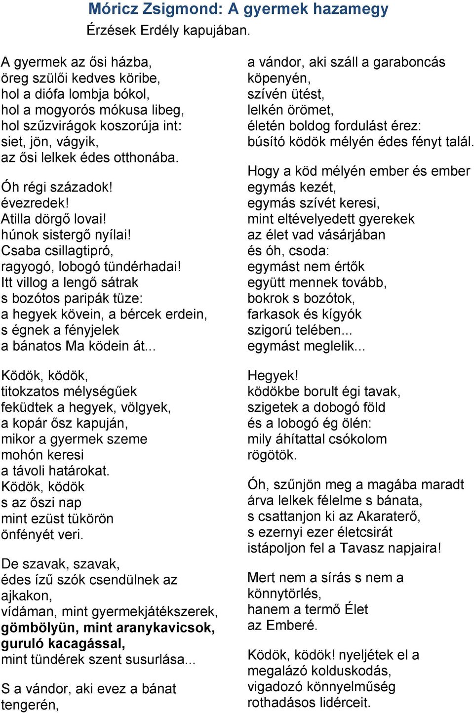 Óh régi századok! évezredek! Atilla dörgő lovai! húnok sistergő nyílai! Csaba csillagtipró, ragyogó, lobogó tündérhadai!