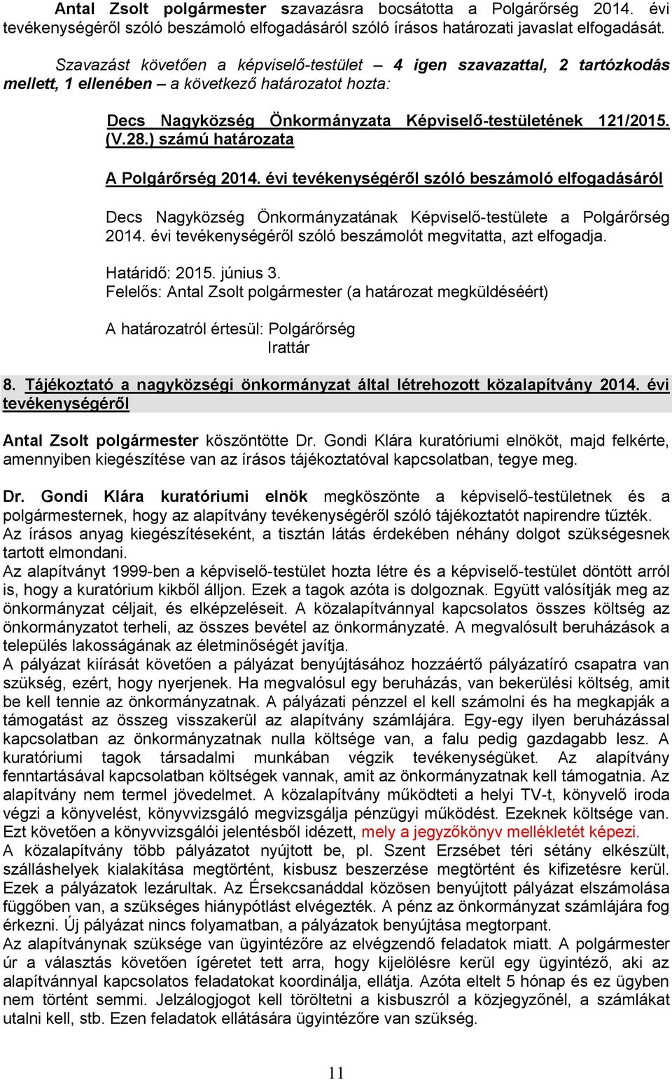 évi tevékenységéről szóló beszámoló elfogadásáról Decs Nagyközség Önkormányzatának Képviselő-testülete a Polgárőrség 2014. évi tevékenységéről szóló beszámolót megvitatta, azt elfogadja.