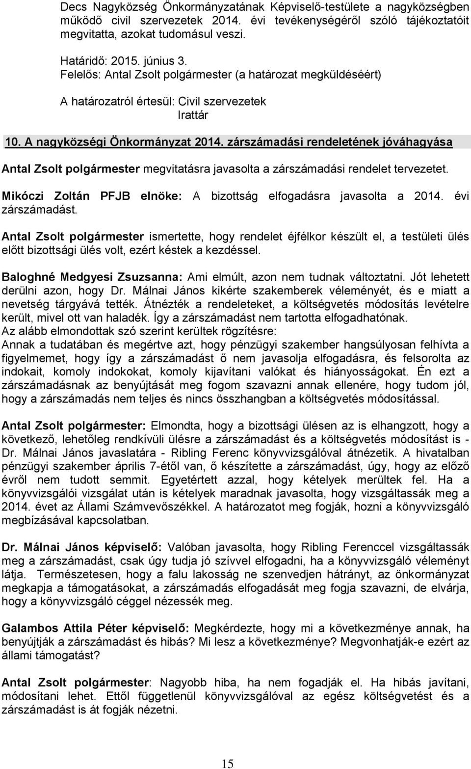 zárszámadási rendeletének jóváhagyása Antal Zsolt polgármester megvitatásra javasolta a zárszámadási rendelet tervezetet. Mikóczi Zoltán PFJB elnöke: A bizottság elfogadásra javasolta a 2014.