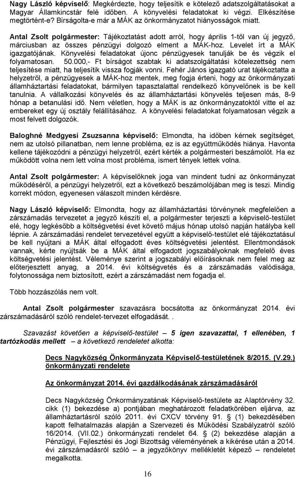 Antal Zsolt polgármester: Tájékoztatást adott arról, hogy április 1-től van új jegyző, márciusban az összes pénzügyi dolgozó elment a MÁK-hoz. Levelet írt a MÁK igazgatójának.