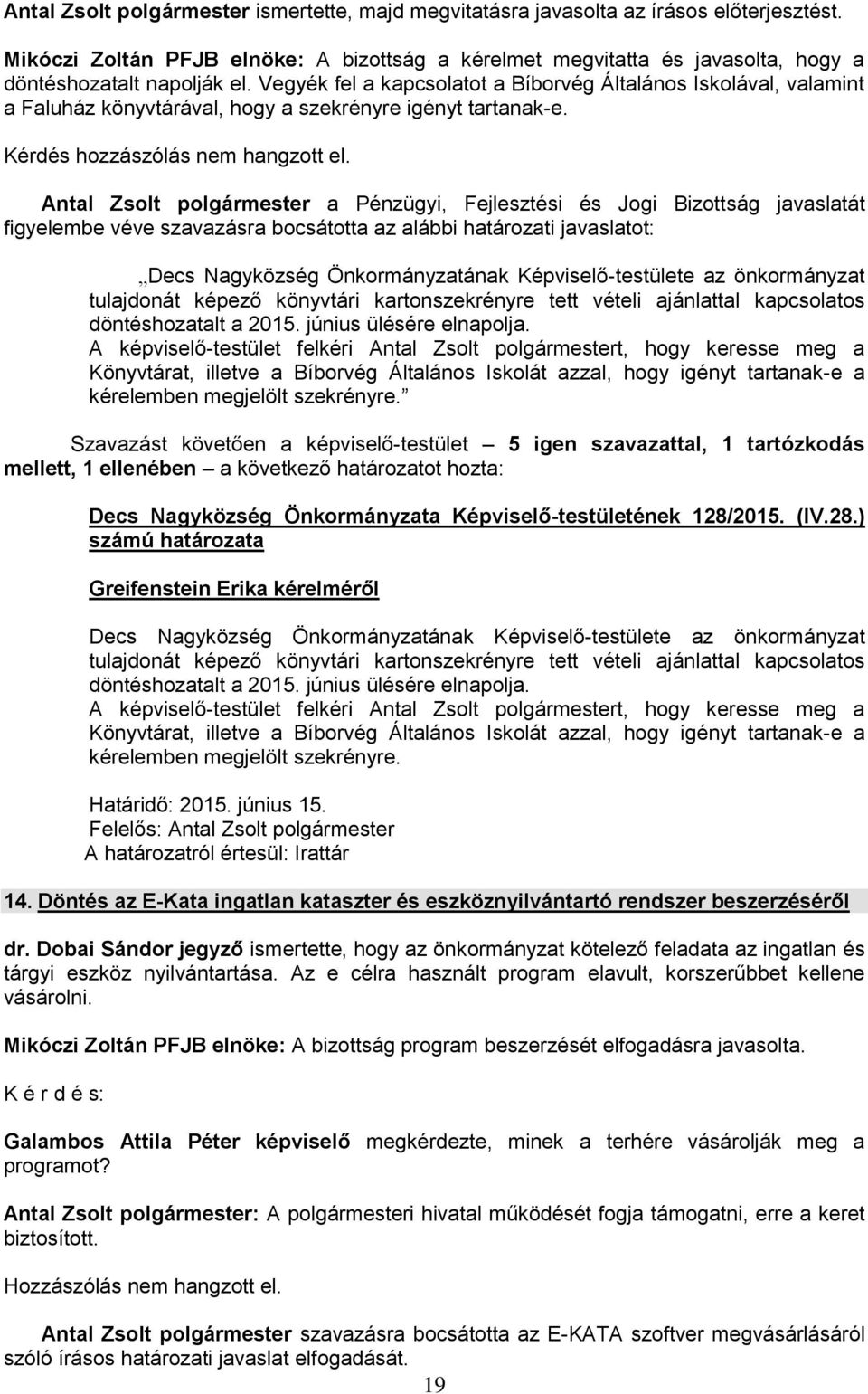 Vegyék fel a kapcsolatot a Bíborvég Általános Iskolával, valamint a Faluház könyvtárával, hogy a szekrényre igényt tartanak-e. Kérdés hozzászólás nem hangzott el.