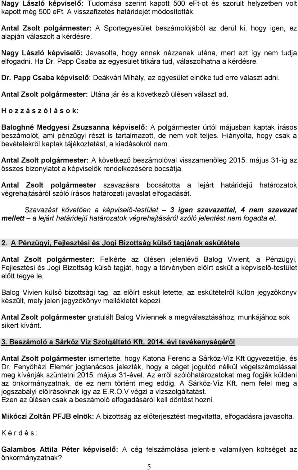 Nagy László képviselő: Javasolta, hogy ennek nézzenek utána, mert ezt így nem tudja elfogadni. Ha Dr. Papp Csaba az egyesület titkára tud, válaszolhatna a kérdésre. Dr. Papp Csaba képviselő: Deákvári Mihály, az egyesület elnöke tud erre választ adni.