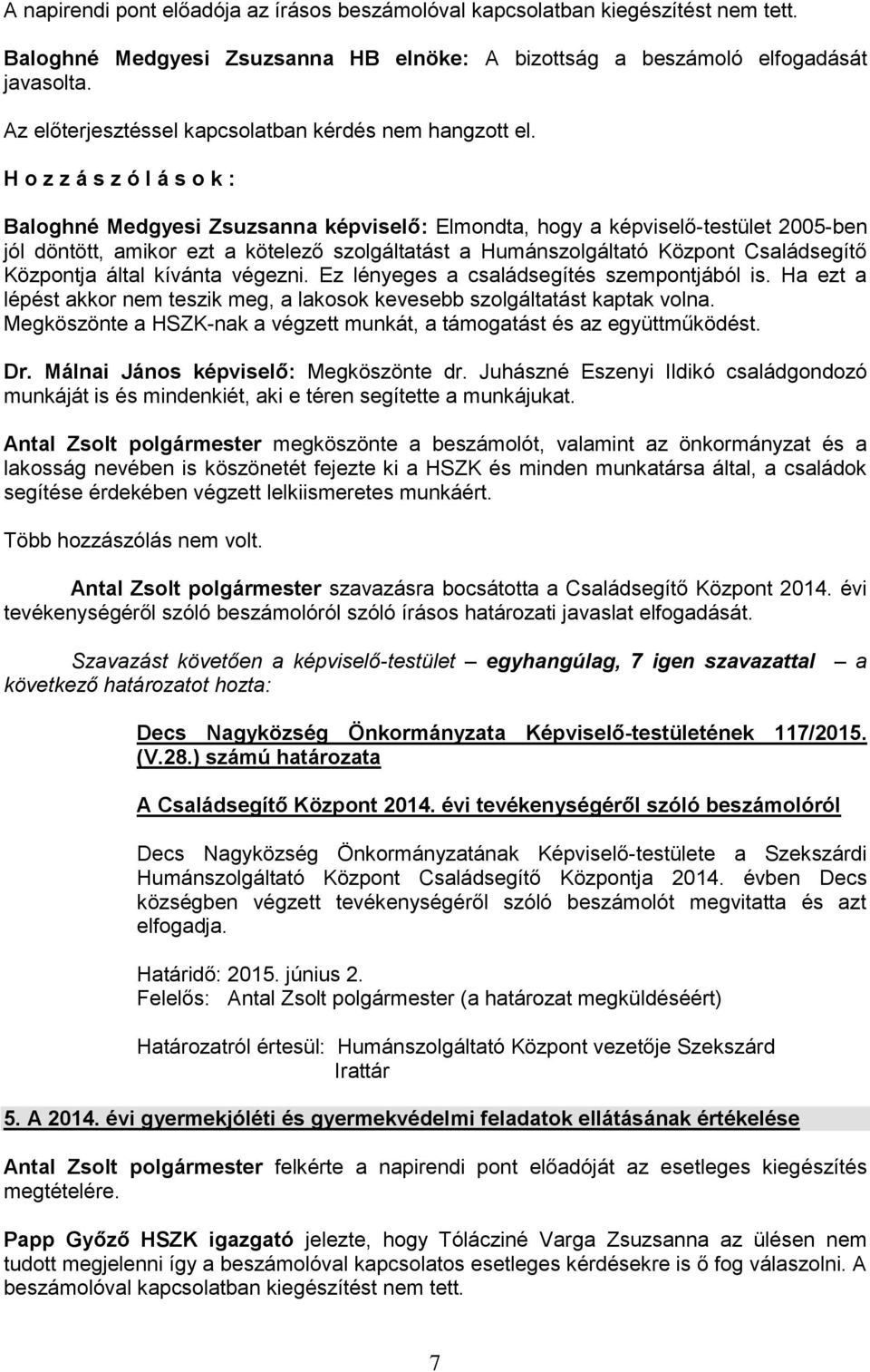 H o z z á s z ó l á s o k : Baloghné Medgyesi Zsuzsanna képviselő: Elmondta, hogy a képviselő-testület 2005-ben jól döntött, amikor ezt a kötelező szolgáltatást a Humánszolgáltató Központ