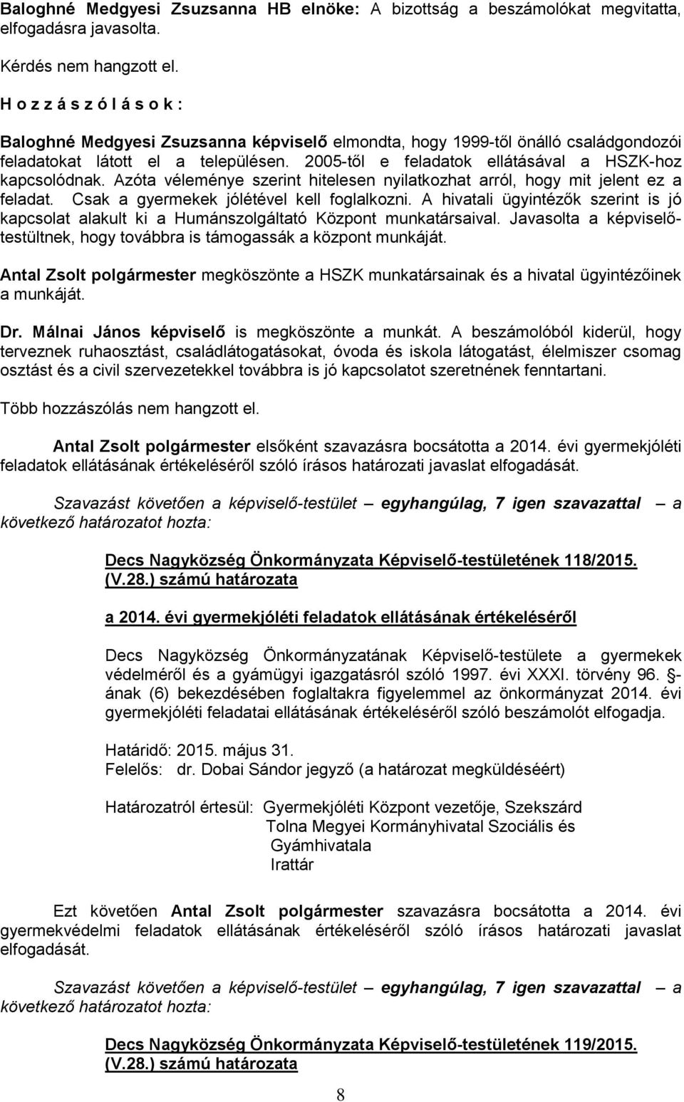 2005-től e feladatok ellátásával a HSZK-hoz kapcsolódnak. Azóta véleménye szerint hitelesen nyilatkozhat arról, hogy mit jelent ez a feladat. Csak a gyermekek jólétével kell foglalkozni.