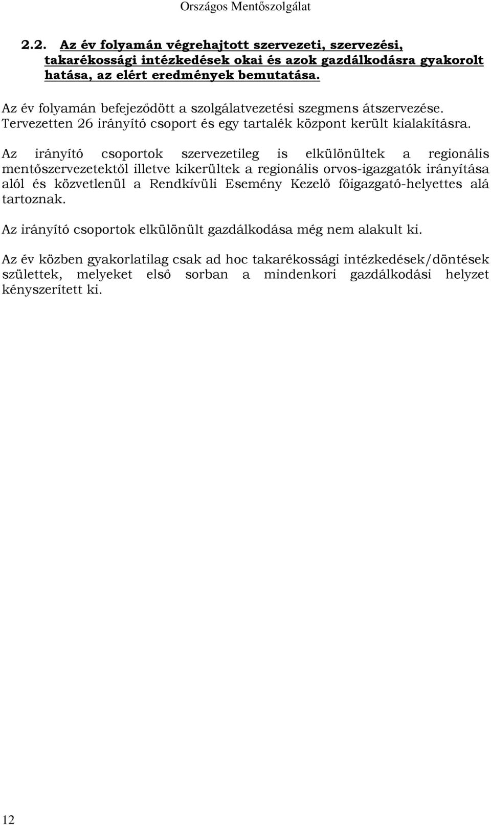 Az irányító csoportok szervezetileg is elkülönültek a regionális mentőszervezetektől illetve kikerültek a regionális orvos-igazgatók irányítása alól és közvetlenül a Rendkívüli Esemény