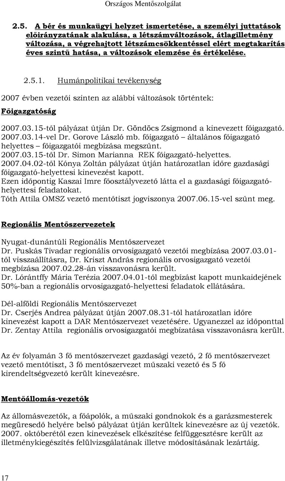 Göndöcs Zsigmond a kinevezett főigazgató. 2007.03.14-vel Dr. Gorove László mb. főigazgató általános főigazgató helyettes főigazgatói megbízása megszűnt. 2007.03.15-től Dr.