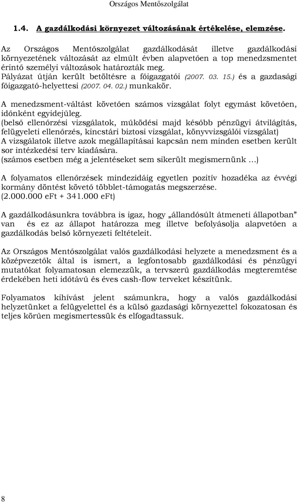 Pályázat útján került betöltésre a főigazgatói (2007. 03. 15.) és a gazdasági főigazgató-helyettesi (2007. 04. 02.) munkakör.