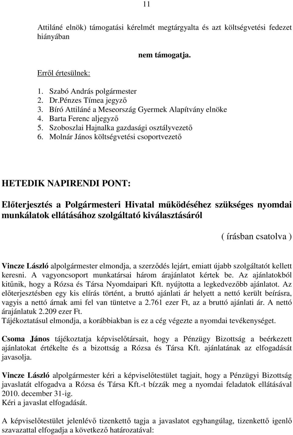 Molnár János költségvetési csoportvezető HETEDIK NAPIRENDI PONT: Előterjesztés a Polgármesteri Hivatal működéséhez szükséges nyomdai munkálatok ellátásához szolgáltató kiválasztásáról ( írásban