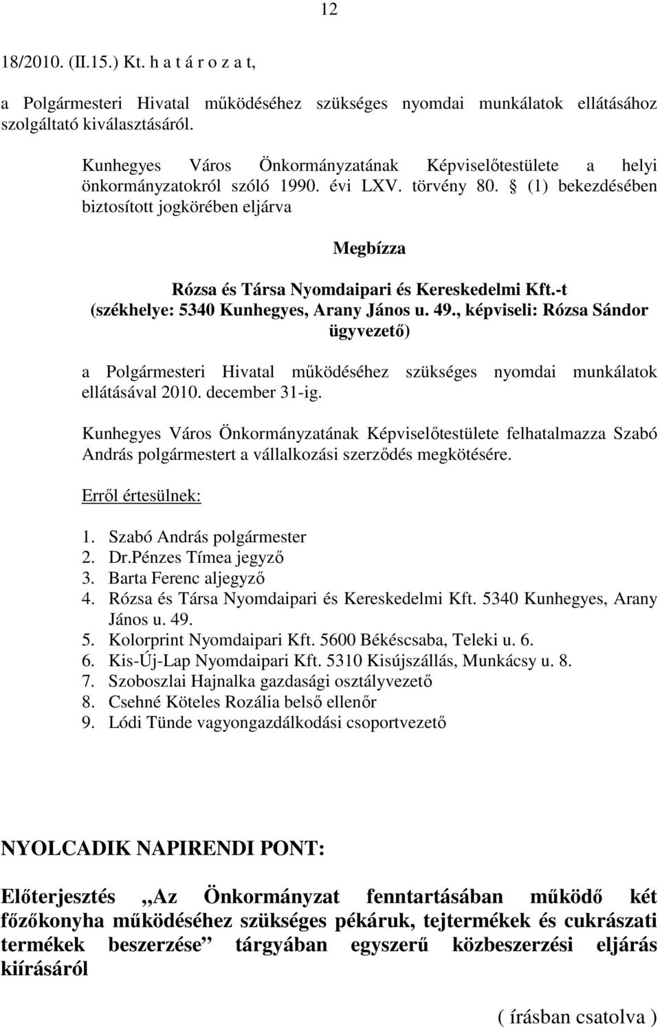 (1) bekezdésében biztosított jogkörében eljárva Megbízza Rózsa és Társa Nyomdaipari és Kereskedelmi Kft.-t (székhelye: 5340 Kunhegyes, Arany János u. 49.