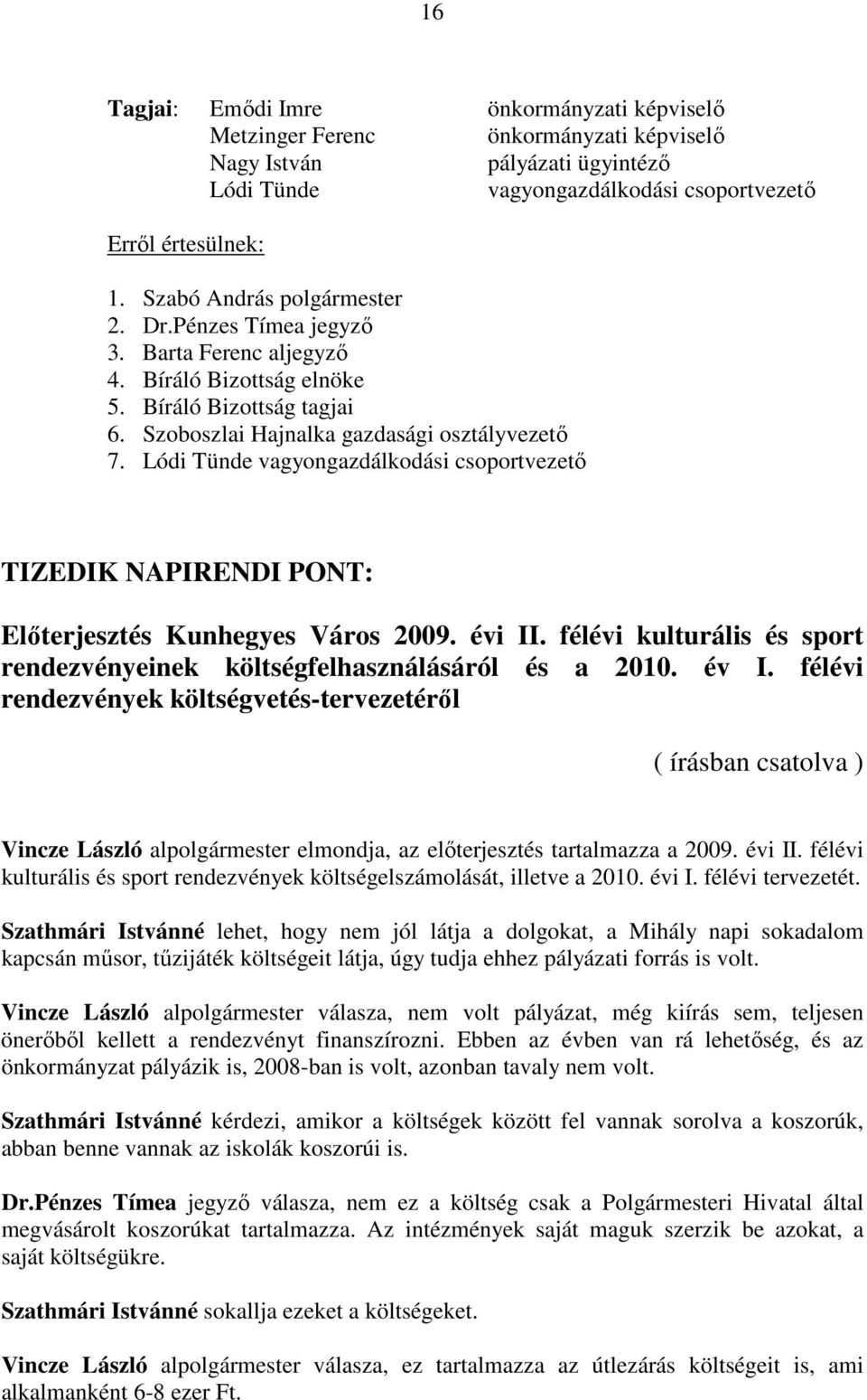 Lódi Tünde vagyongazdálkodási csoportvezető TIZEDIK NAPIRENDI PONT: Előterjesztés Kunhegyes Város 2009. évi II. félévi kulturális és sport rendezvényeinek költségfelhasználásáról és a 2010. év I.