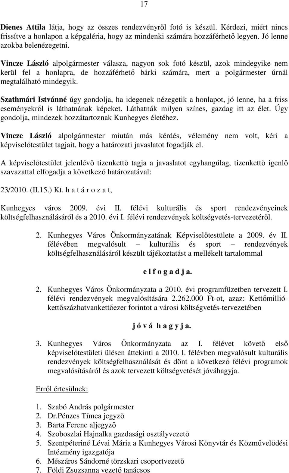 Vincze László alpolgármester válasza, nagyon sok fotó készül, azok mindegyike nem kerül fel a honlapra, de hozzáférhető bárki számára, mert a polgármester úrnál megtalálható mindegyik.