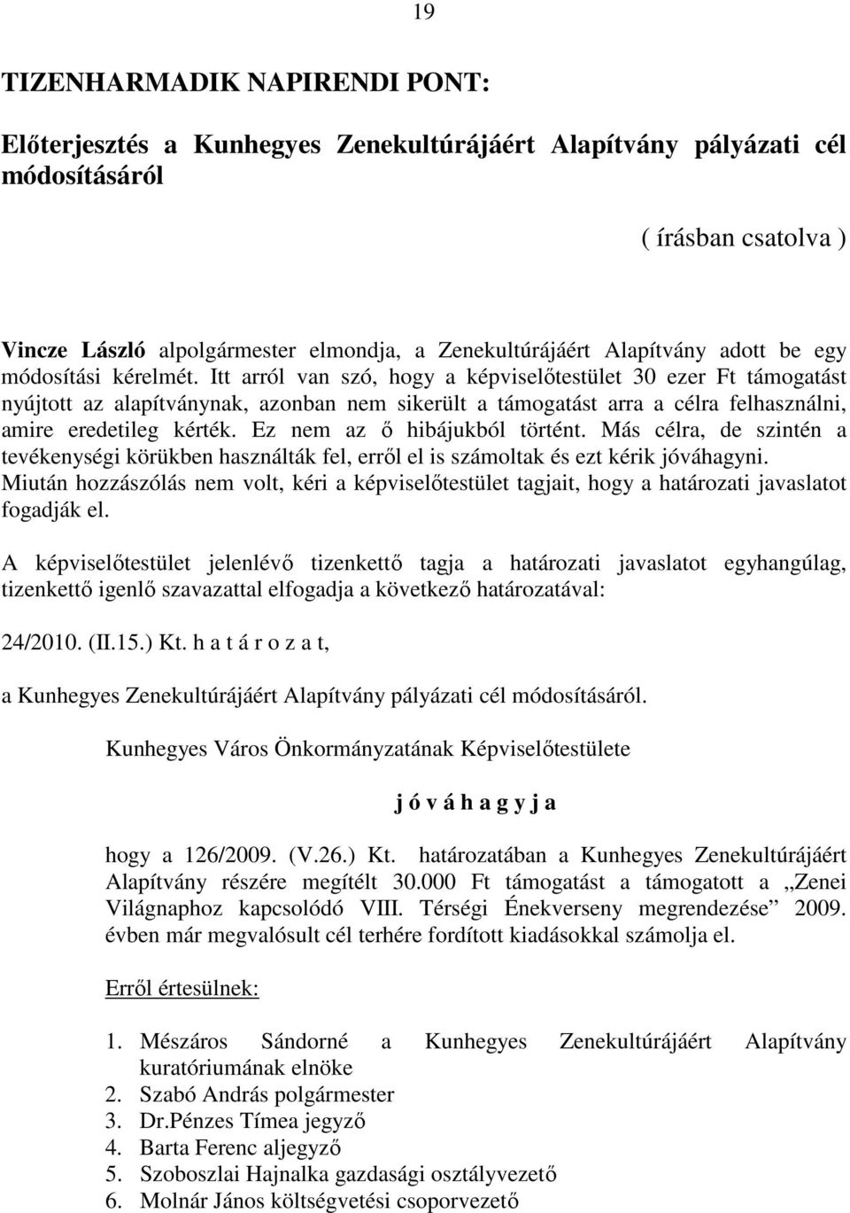 Itt arról van szó, hogy a képviselőtestület 30 ezer Ft támogatást nyújtott az alapítványnak, azonban nem sikerült a támogatást arra a célra felhasználni, amire eredetileg kérték.