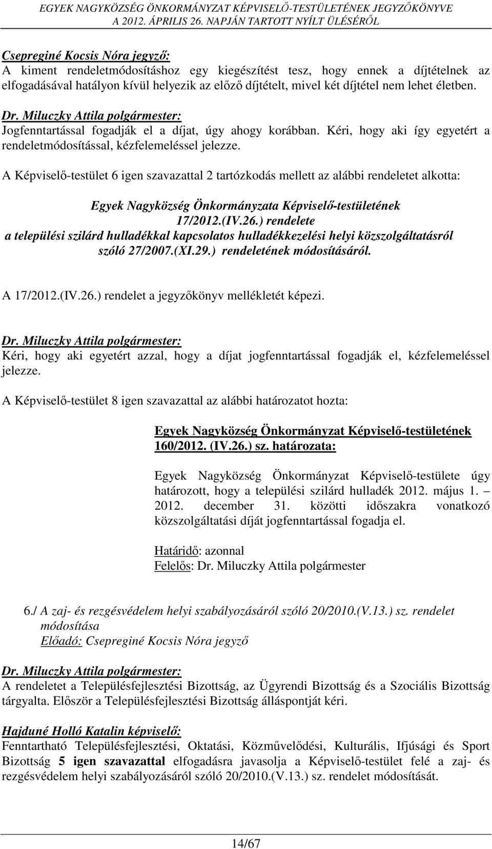 A Képviselő-testület 6 igen szavazattal 2 tartózkodás mellett az alábbi rendeletet alkotta: Egyek Nagyközség Önkormányzata Képviselő-testületének 17/2012.(IV.26.