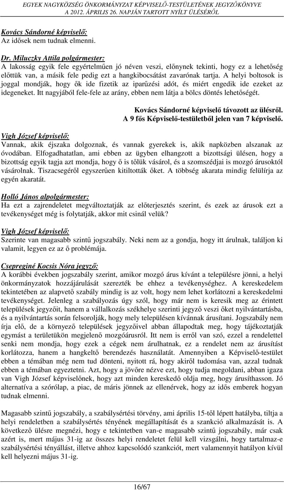 A helyi boltosok is joggal mondják, hogy ők ide fizetik az iparűzési adót, és miért engedik ide ezeket az idegeneket. Itt nagyjából fele-fele az arány, ebben nem látja a bölcs döntés lehetőségét.