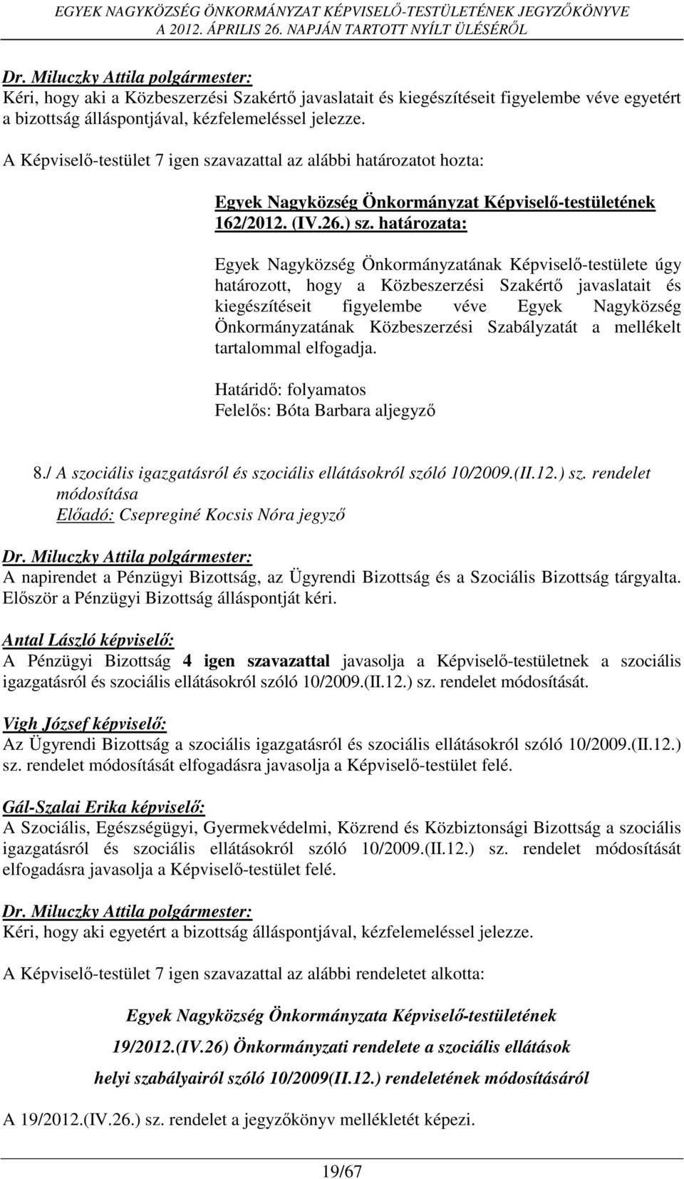 határozata: Egyek Nagyközség Önkormányzatának Képviselő-testülete úgy határozott, hogy a Közbeszerzési Szakértő javaslatait és kiegészítéseit figyelembe véve Egyek Nagyközség Önkormányzatának