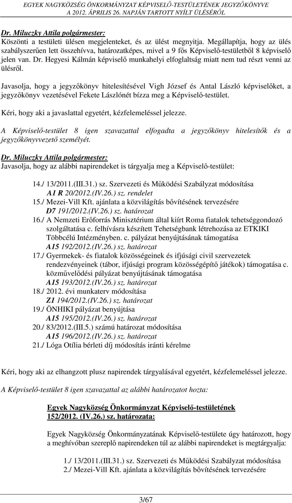 Javasolja, hogy a jegyzőkönyv hitelesítésével Vigh József és Antal László képviselőket, a jegyzőkönyv vezetésével Fekete Lászlónét bízza meg a Képviselő-testület.