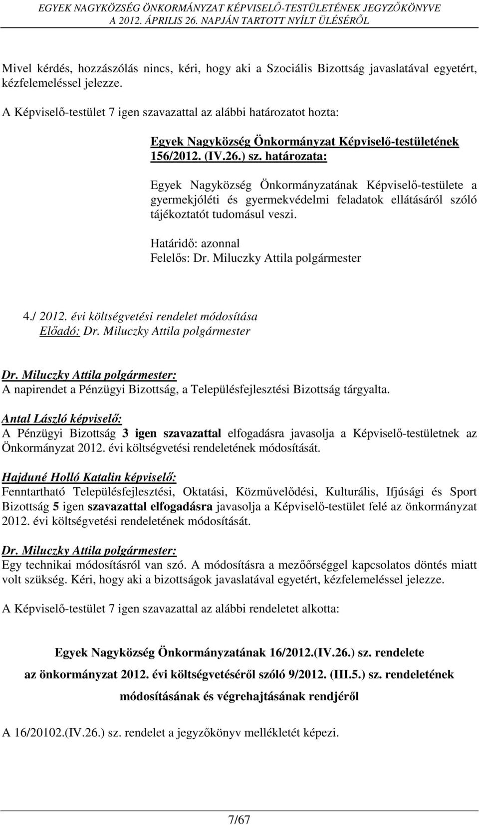 évi költségvetési rendelet módosítása Előadó: Dr. Miluczky Attila polgármester A napirendet a Pénzügyi Bizottság, a Településfejlesztési Bizottság tárgyalta.