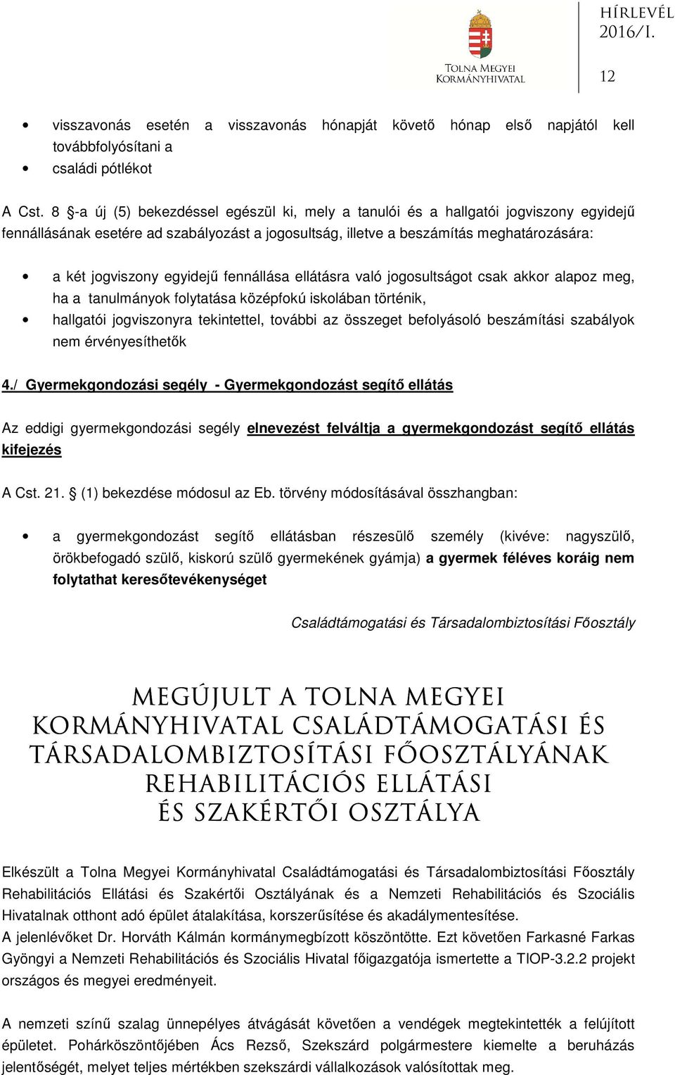 egyidejű fennállása ellátásra való jogosultságot csak akkor alapoz meg, ha a tanulmányok folytatása középfokú iskolában történik, hallgatói jogviszonyra tekintettel, további az összeget befolyásoló