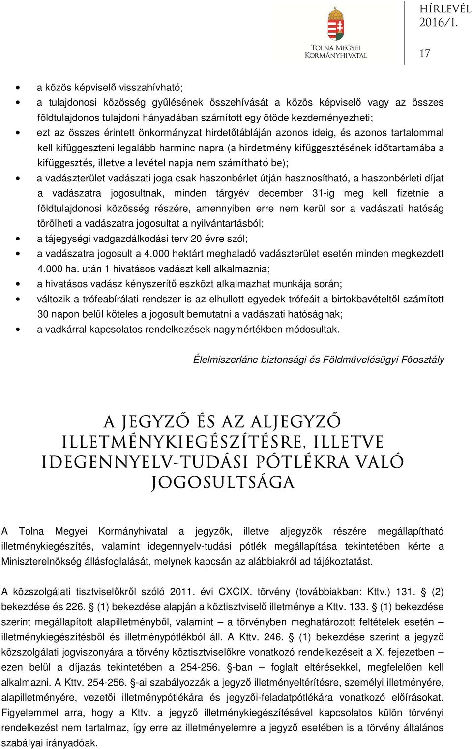 levétel napja nem számítható be); a vadászterület vadászati joga csak haszonbérlet útján hasznosítható, a haszonbérleti díjat a vadászatra jogosultnak, minden tárgyév december 31-ig meg kell fizetnie