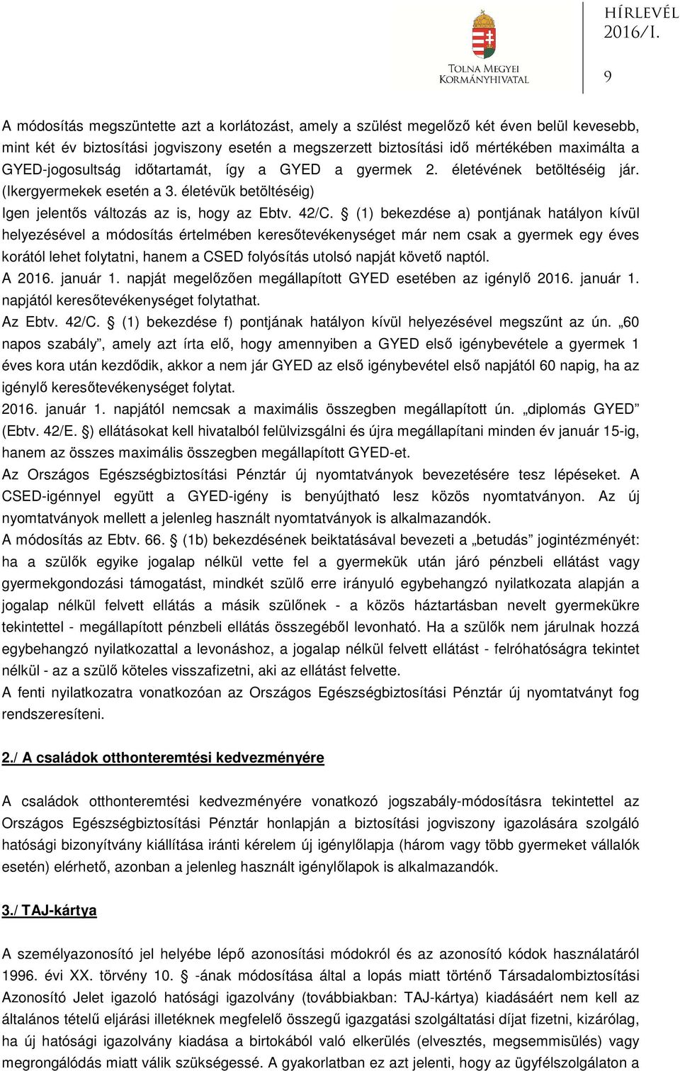 (1) bekezdése a) pontjának hatályon kívül helyezésével a módosítás értelmében keresőtevékenységet már nem csak a gyermek egy éves korától lehet folytatni, hanem a CSED folyósítás utolsó napját követő