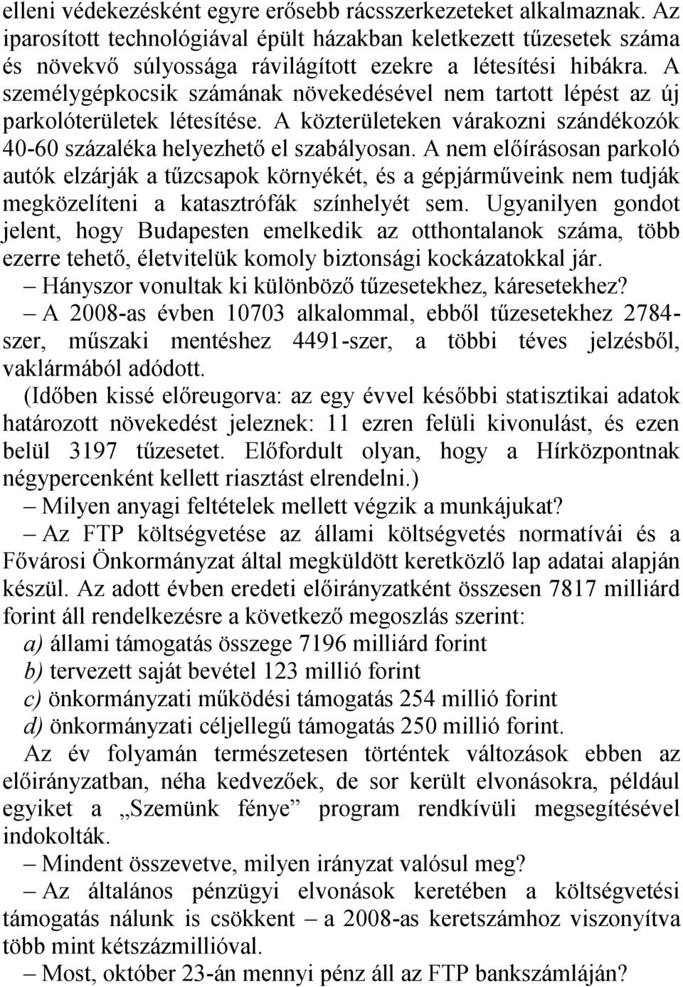 A személygépkocsik számának növekedésével nem tartott lépést az új parkolóterületek létesítése. A közterületeken várakozni szándékozók 40-60 százaléka helyezhető el szabályosan.