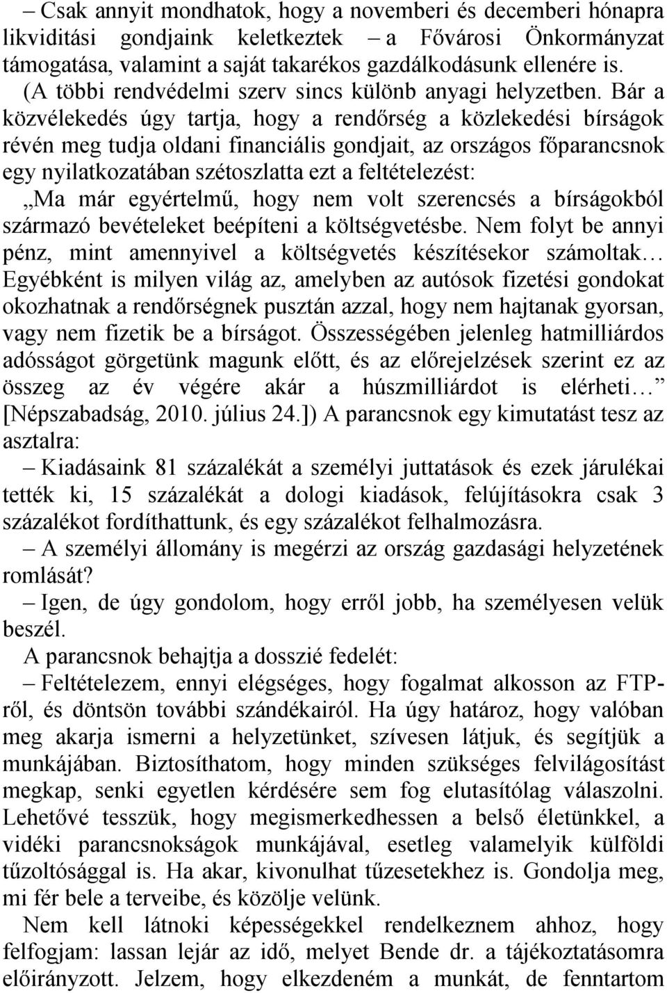 Bár a közvélekedés úgy tartja, hogy a rendőrség a közlekedési bírságok révén meg tudja oldani financiális gondjait, az országos főparancsnok egy nyilatkozatában szétoszlatta ezt a feltételezést: Ma