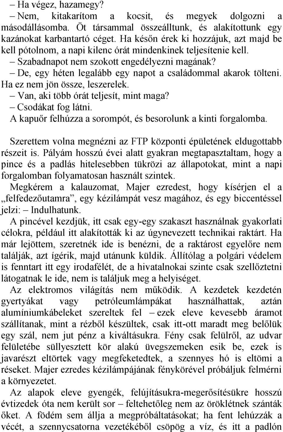 De, egy héten legalább egy napot a családommal akarok tölteni. Ha ez nem jön össze, leszerelek. Van, aki több órát teljesít, mint maga? Csodákat fog látni.