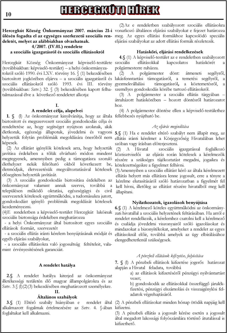 törvény 16. (1) bekezdésében biztosított jogkörében eljárva a szociális igazgatásról és szociális ellátásokról szóló 1993. évi III. törvény (továbbiakban: Sztv.) 32.